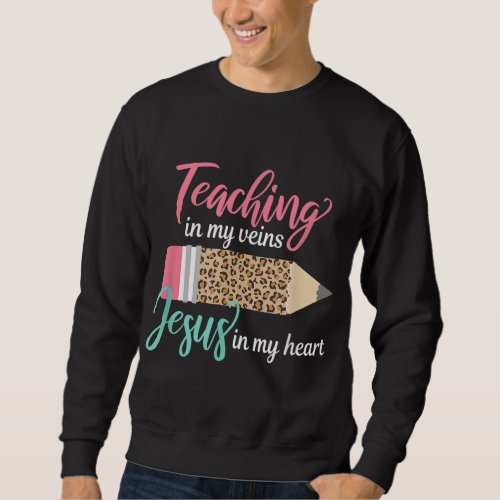 Teaching in my veins Jesus in my heart Christian T Sweatshirt