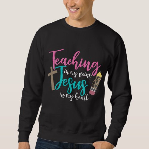 Teaching In My Veins Jesus In My Heart School Teac Sweatshirt