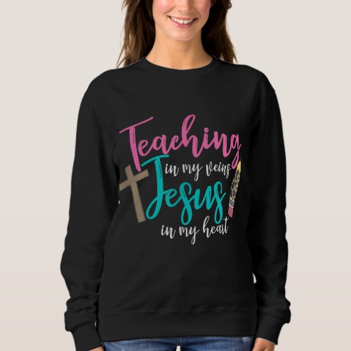 Teaching In My Veins Jesus In My Heart School Teac Sweatshirt