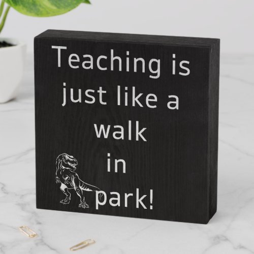 Teaching is a Walk in the Park _ Dinosaur Teacher  Wooden Box Sign