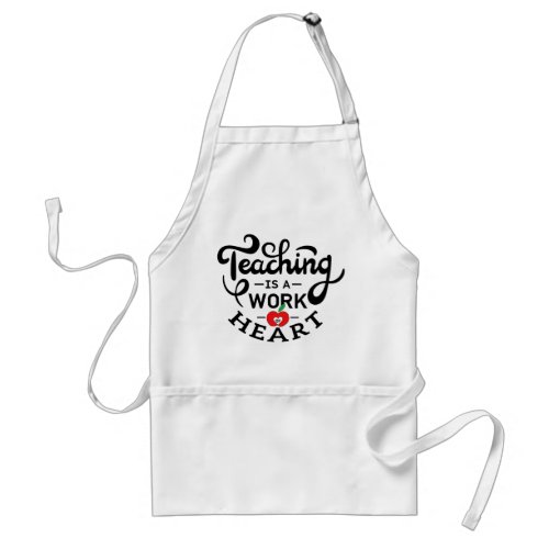 Teaching is a Work of Heart Appreciate To Teacher Adult Apron