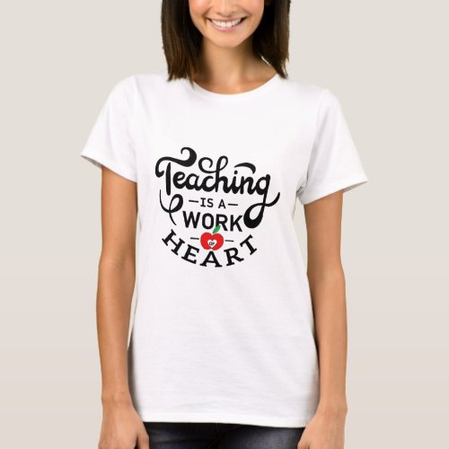 Teaching is a Work of Heart Appreciate To Teacher T_Shirt