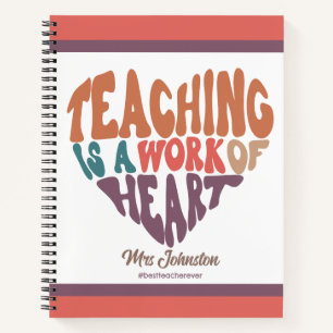 Teaching is a Work of Heart Best Teacher Gift  Notebook