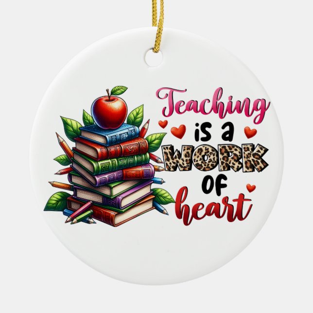 Teaching Is A Work Of Heart Ceramic Ornament (Front)