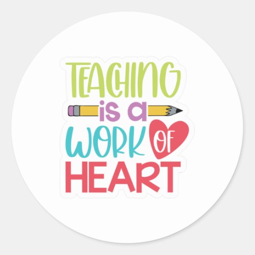 Teaching is a Work of Heart Classic Round Sticker