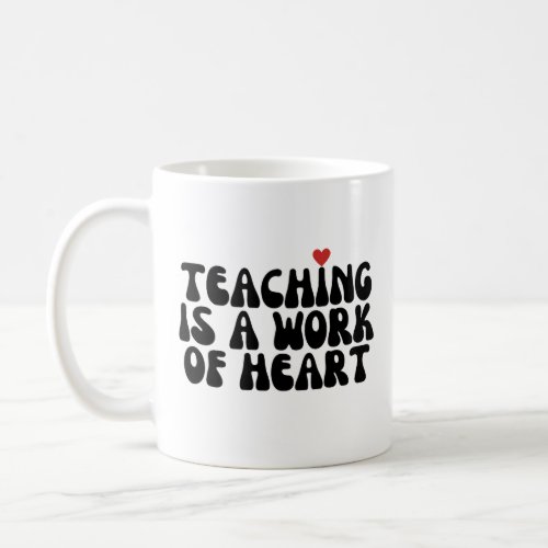 Teaching Is A Work Of Heart Coffee Mug