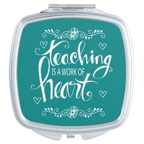 Teaching Is A Work Of Heart  Cute Phrase Compact Mirror