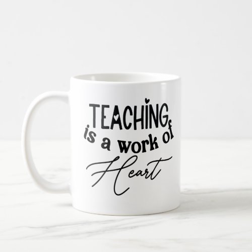 Teaching is a Work of Heart Inspiring Teachers  Coffee Mug