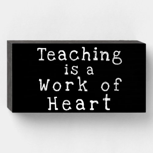 Teaching is a Work of Heart Love Wood Box Sign