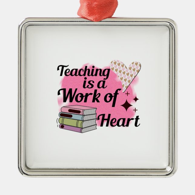Teaching Is A Work Of Heart Metal Ornament (Front)