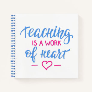 Teaching Is A Work Of Heart Notebook