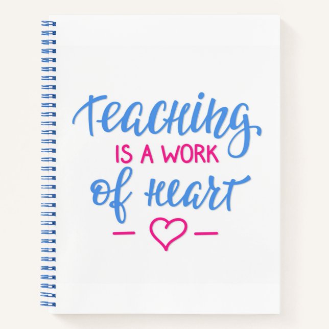 Teaching Is A Work Of Heart Notebook (Front)
