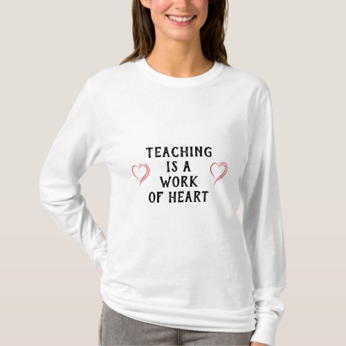 TEACHING IS A WORK OF HEART T_Shirt