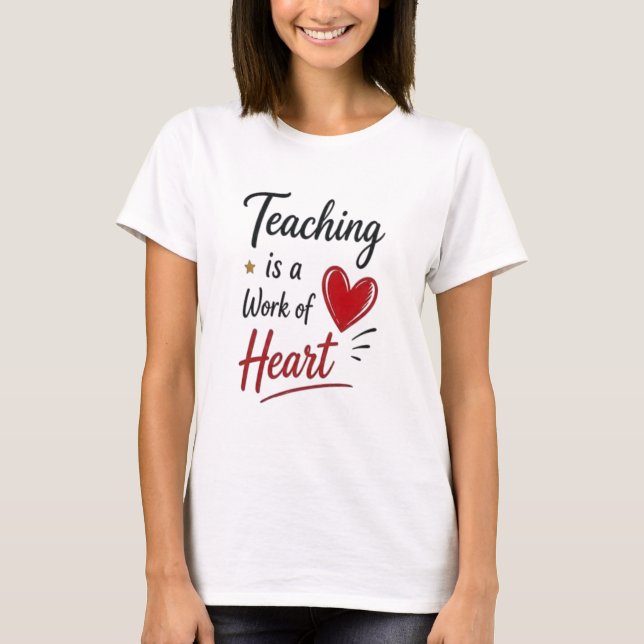 Teaching is a Work of Heart   T-Shirt (Front)