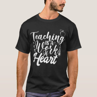 Teaching Is A Work Of Heart T-Shirt