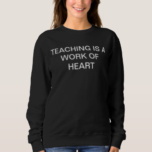 Teaching is a Work of Heart-Teacher Sweatshirt