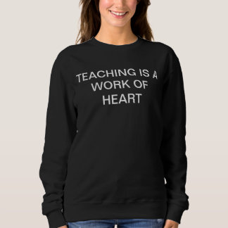 Teaching is a Work of Heart-Teacher Sweatshirt