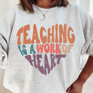 Teaching is a Work of Heart Teacher Sweatshirt