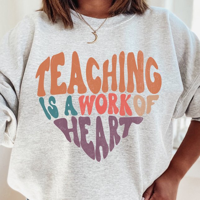Teaching is a Work of Heart Teacher Sweatshirt (Creator Uploaded)