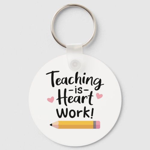 Teaching Is Heart Work For Teachers Keychain