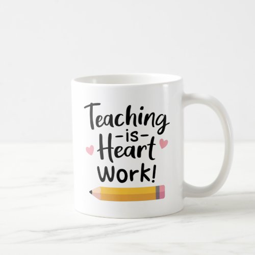 Teaching Is Heart Work Teacher Appreciation Coffee Mug