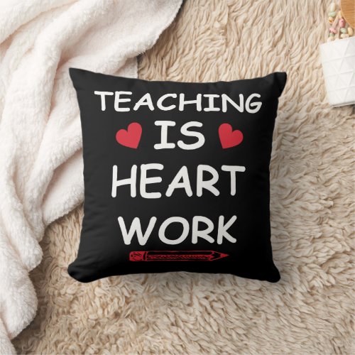 TEACHING IS HEART WORK THROW PILLOW
