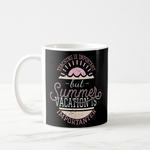 Teaching Is Important But Summer Vacation Is Impor Coffee Mug