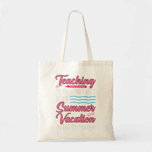 Teaching Is Important But Summer Vacation Is Impor Tote Bag