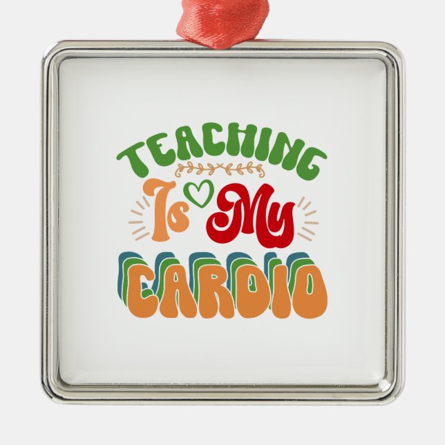 Teaching Is My Cardio Metal Ornament (Front)