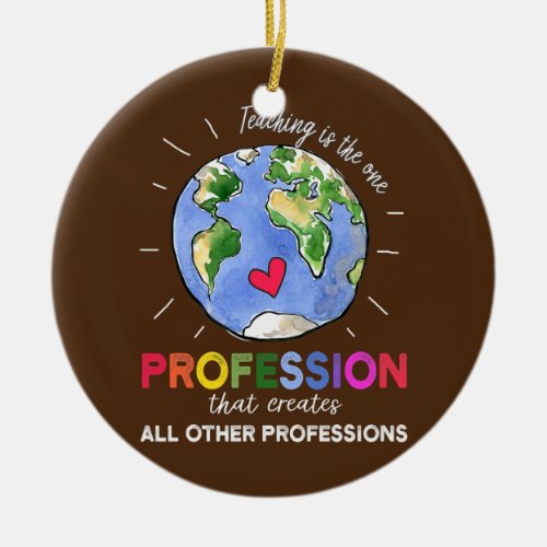 Teaching Is The One Profession Create Other Ceramic Ornament