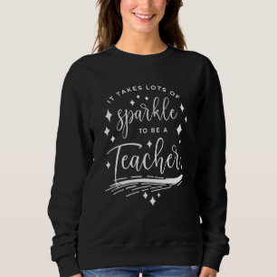 Teaching It Takes A Lot Of Sparkle To Be A Teacher Sweatshirt