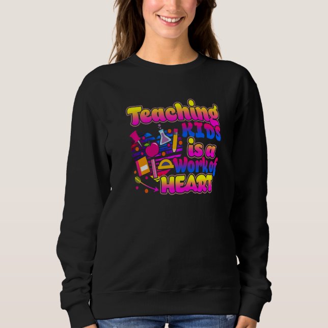 Teaching Kids Is A Work Of Heart Cute Teacher   Sweatshirt (Front)