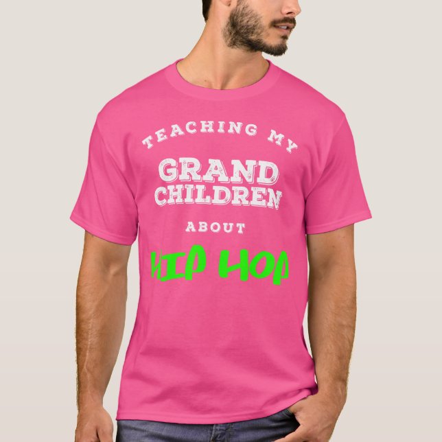 Teaching My Grandchildren About Hip Hop 	  Gift Cm T-Shirt (Front)