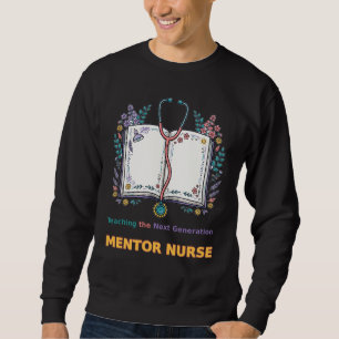 Teaching Next Generation Mentor Nurse Sweatshirt