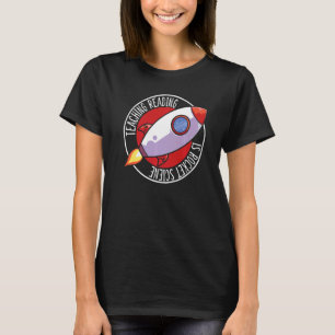 Teaching Reading Is Rocket Science T-Shirt