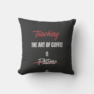 Teaching the Art of Coffee & Patience Throw Pillow