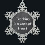 Teaching Work Heart Chalkboard Design Gift Idea Snowflake Pewter Christmas Ornament<br><div class="desc">Teaching Work Heart Teacher Chalkboard Design Teacher Gift Idea Christmas Tree Ornament</div>
