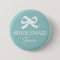 Teal blue bridesmaid button for wedding party