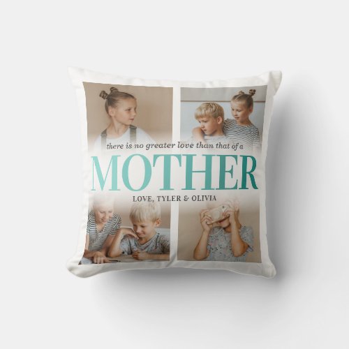 Teal Mothers Day 4 Photo Throw Pillow - Modern teal mothers day gift pillow featuring a 4 photo collage, the cute saying "there is no greater love than that of a mother", and the kids names.