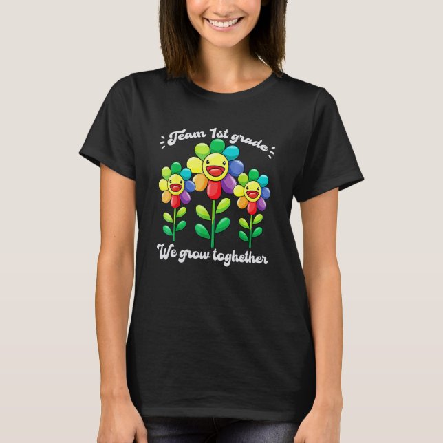 Team 1st Grade We Grow Together Flower Teacher Stu T-Shirt (Front)