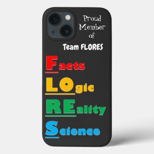 Team FLORES _ Facts Logic Reality Science iPhone 13 Case