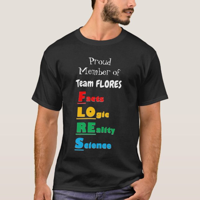 Team FLORES - Facts, Logic, Reality, Science T-Shirt (Front)