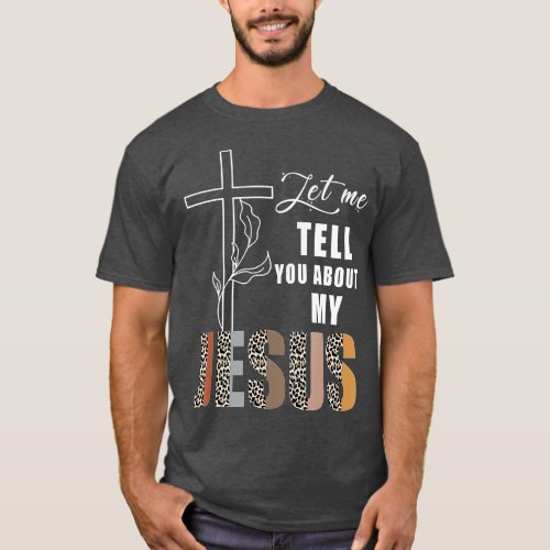 Team Jesus _ Let Me Tell You About My Jesus  T_Shirt
