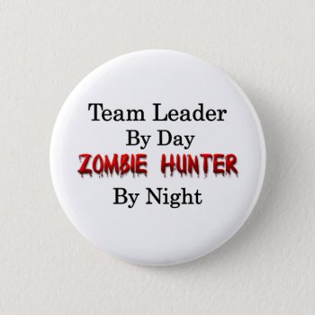 Team Leader/zombie Hunter Pinback Button by occupationalgifts at Zazzle