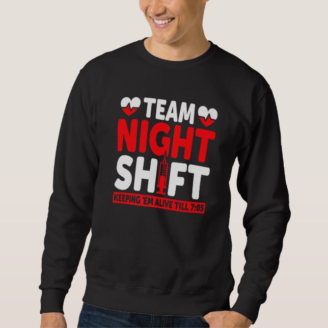 Team Night Shift Keepin Em Alive Till 705  Nurse Sweatshirt (Front)