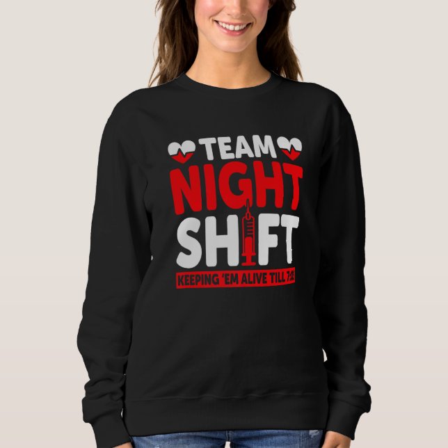 Team Night Shift Keepin Em Alive Till 705  Nurse Sweatshirt (Front)