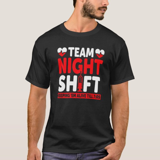 Team Night Shift Keepin Em Alive Till 705  Nurse T-Shirt (Front)