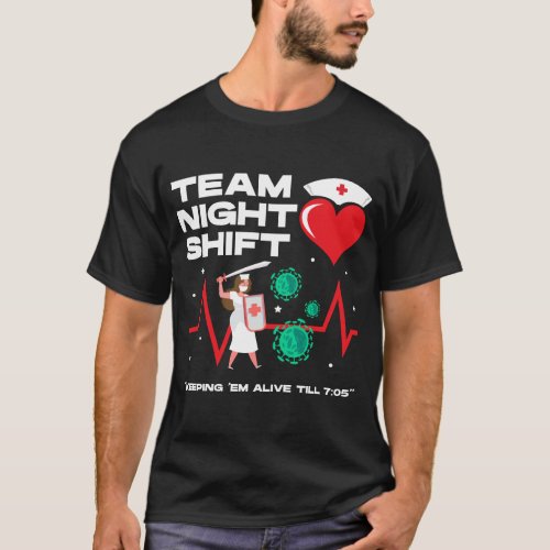 Team night shift keeping em alive till 705 nurse  T_Shirt