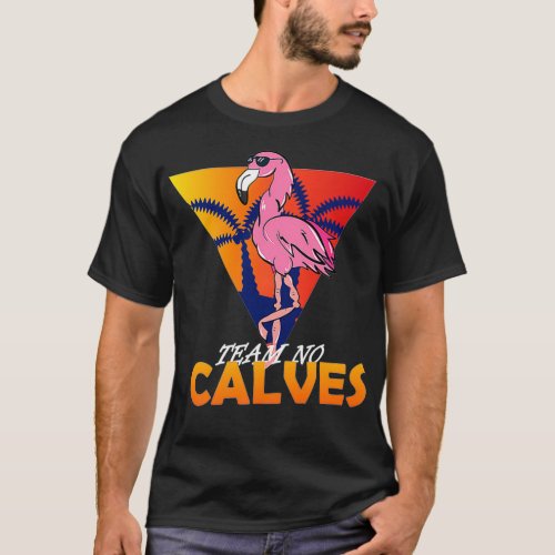 Team No Calves Flamingo Bodybuilding Gym Fitness T T_Shirt