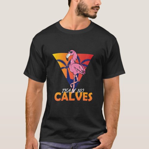 Team No Calves Flamingo Bodybuilding Gym Fitness T T_Shirt